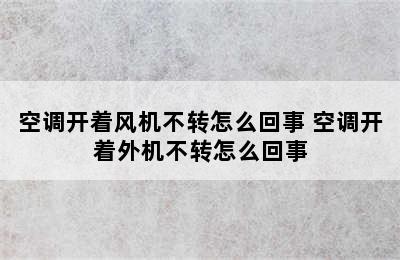 空调开着风机不转怎么回事 空调开着外机不转怎么回事